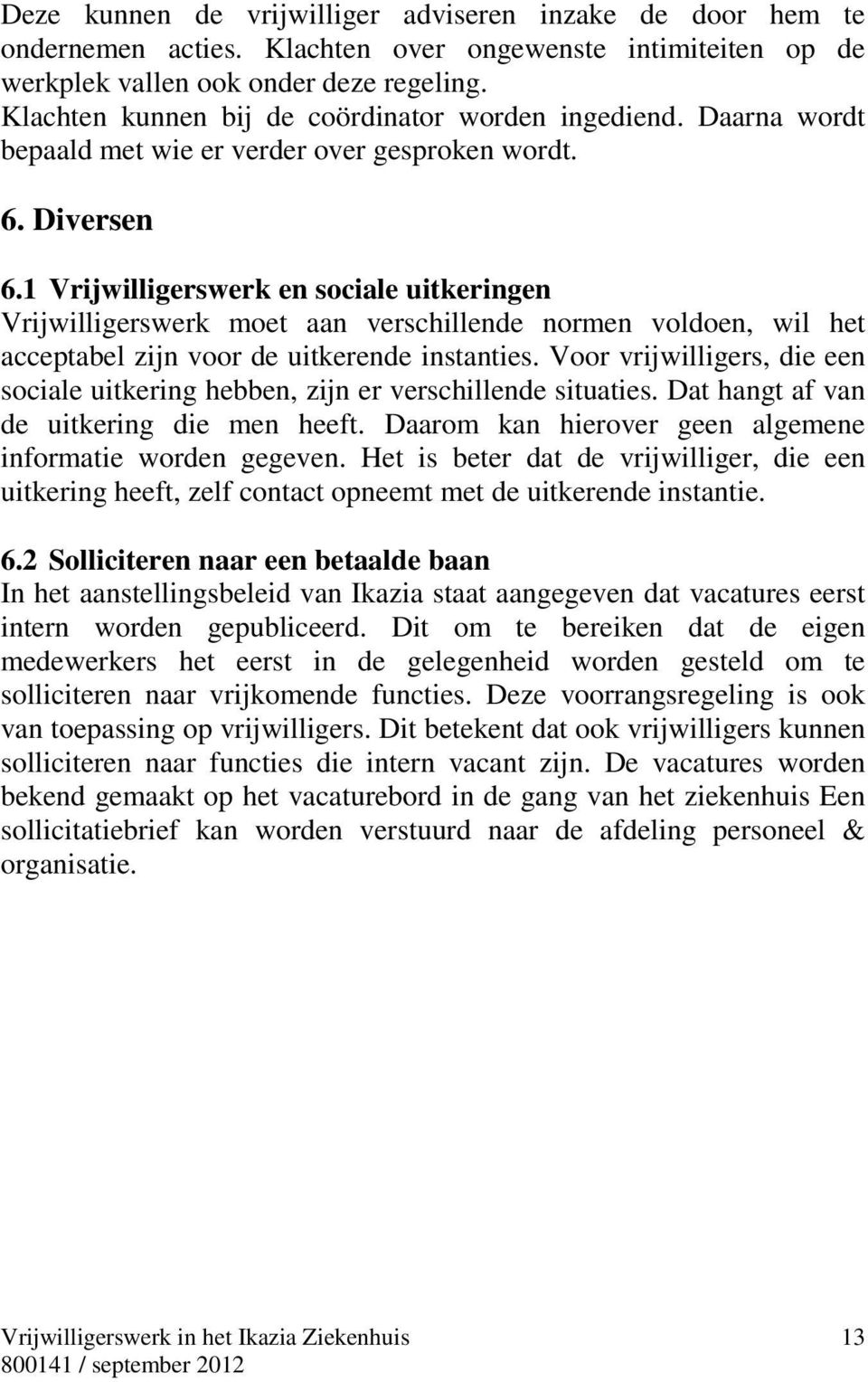 1 Vrijwilligerswerk en sociale uitkeringen Vrijwilligerswerk moet aan verschillende normen voldoen, wil het acceptabel zijn voor de uitkerende instanties.