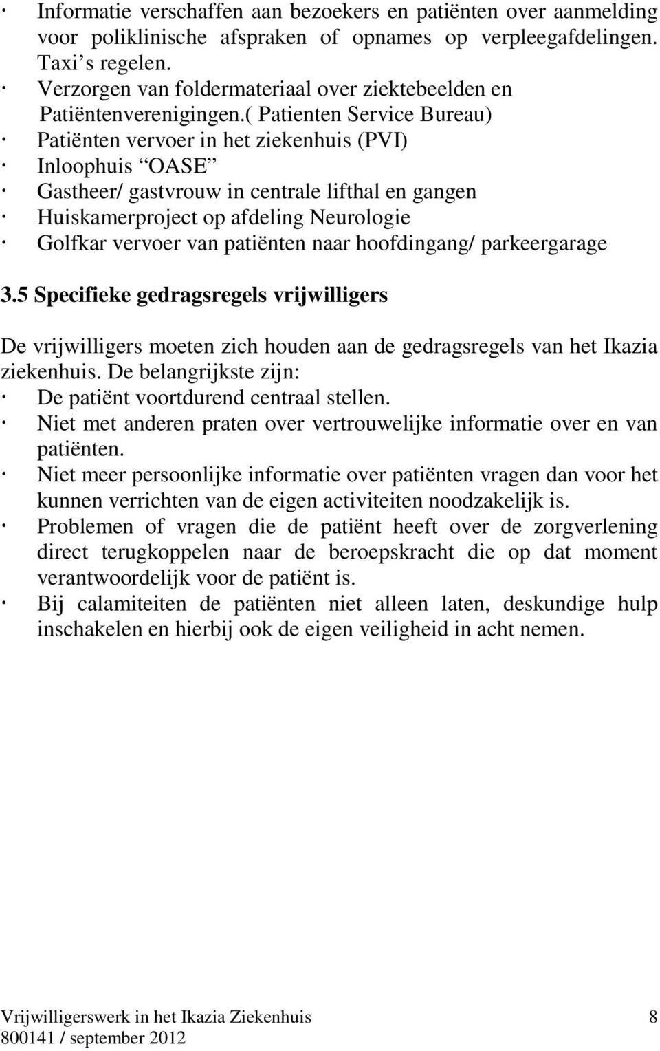 ( Patienten Service Bureau) Patiënten vervoer in het ziekenhuis (PVI) Inloophuis OASE Gastheer/ gastvrouw in centrale lifthal en gangen Huiskamerproject op afdeling Neurologie Golfkar vervoer van