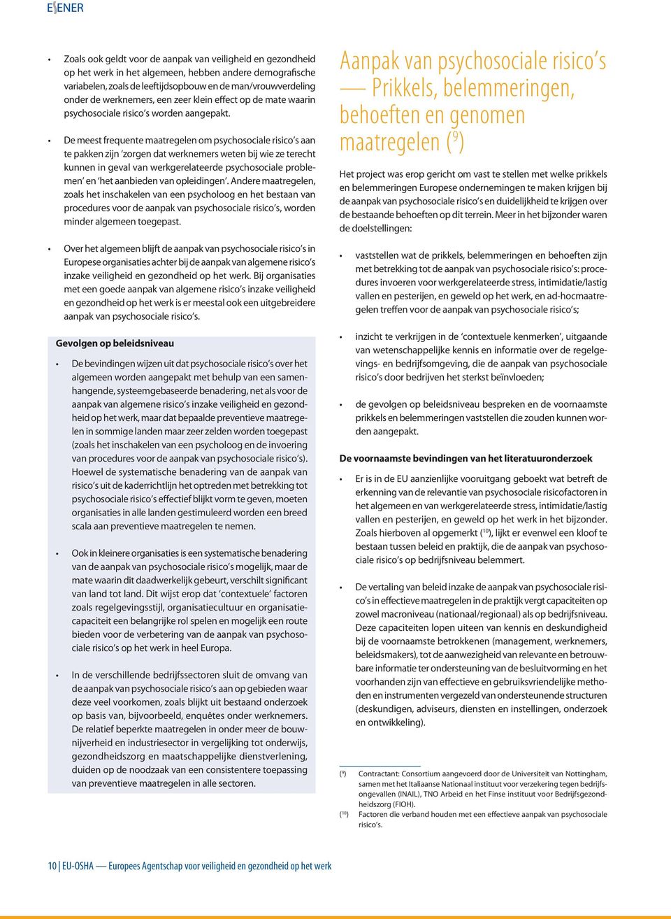 De meest frequente maatregelen om psychosociale risico s aan te pakken zijn zorgen dat werknemers weten bij wie ze terecht kunnen in geval van werkgerelateerde psychosociale problemen en het