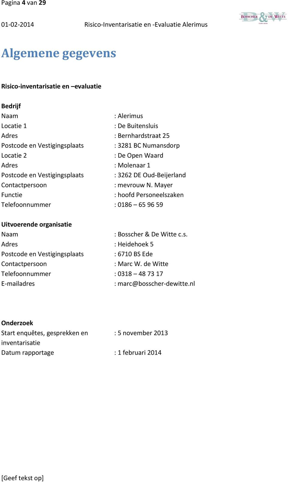 Mayer Functie : hoofd Personeelszaken Telefoonnummer : 0186 65 96 59 Uitvoerende organisatie Naam : Bosscher & De Witte c.s. Adres : Heidehoek 5 Postcode en Vestigingsplaats : 6710 BS Ede Contactpersoon : Marc W.