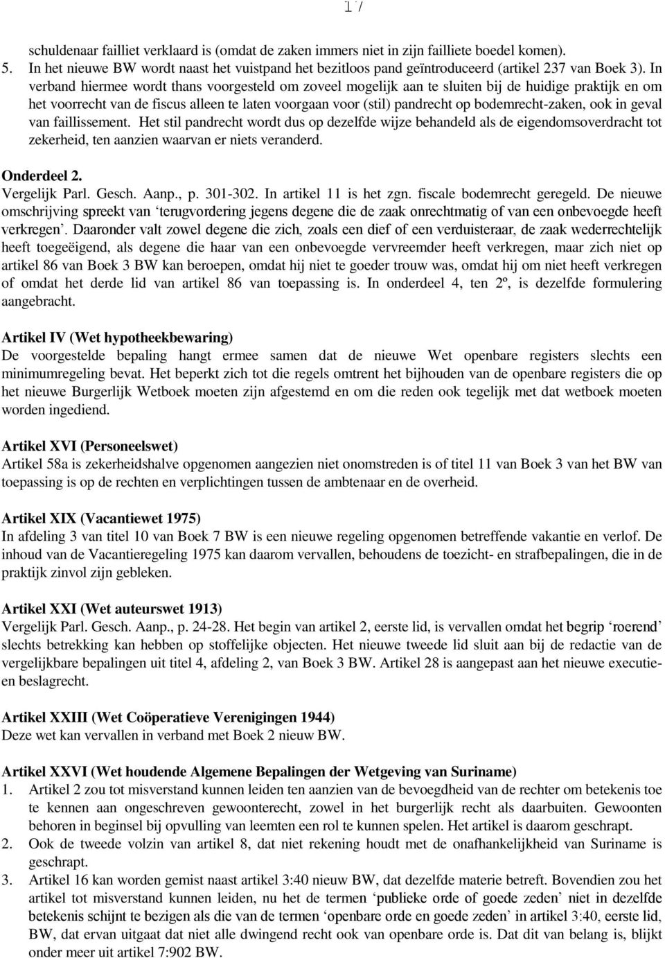 In verband hiermee wordt thans voorgesteld om zoveel mogelijk aan te sluiten bij de huidige praktijk en om het voorrecht van de fiscus alleen te laten voorgaan voor (stil) pandrecht op