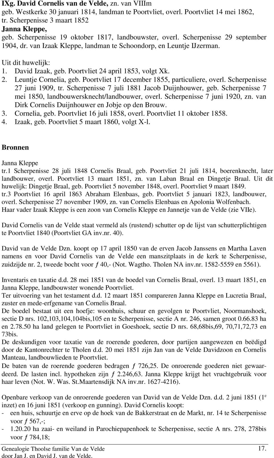 Poortvliet 24 april 1853, volgt Xk. 2. Leuntje Cornelia, geb. Poortvliet 17 december 1855, particuliere, overl. Scherpenisse 27 juni 1909, tr. Scherpenisse 7 juli 1881 Jacob Duijnhouwer, geb.