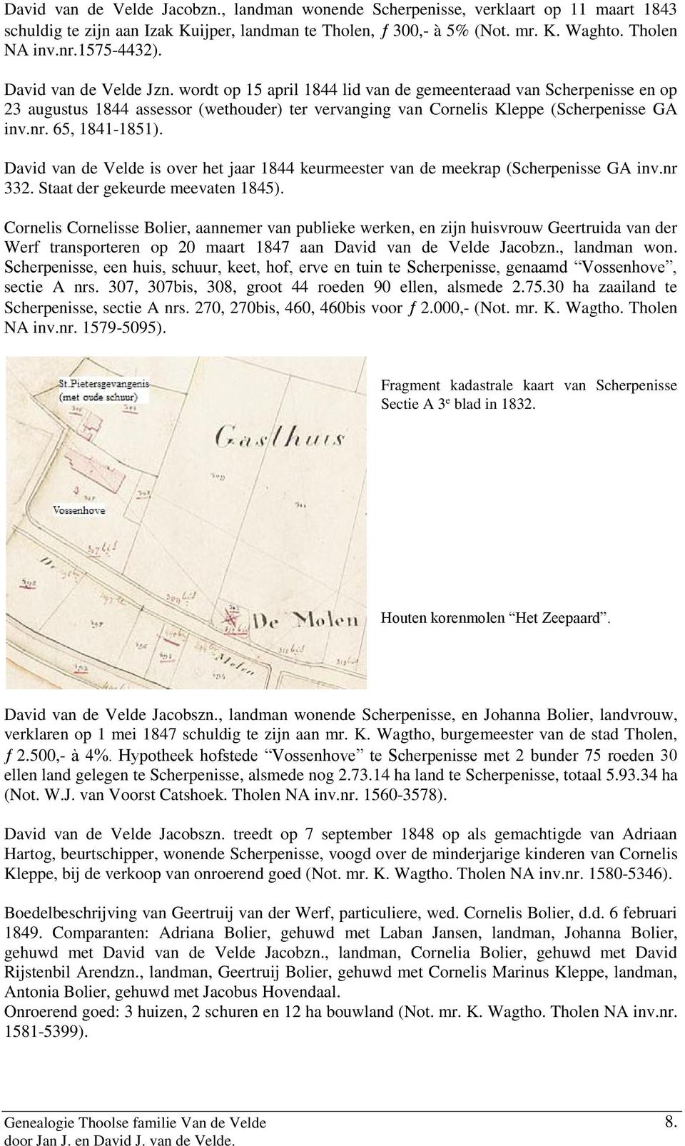 65, 1841-1851). David van de Velde is over het jaar 1844 keurmeester van de meekrap (Scherpenisse GA inv.nr 332. Staat der gekeurde meevaten 1845).