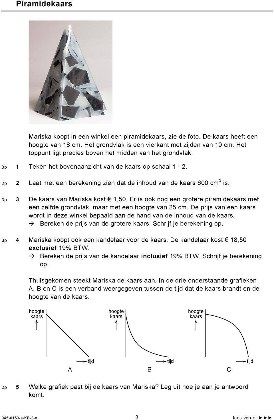 3p 3 De kaars van Mariska kost 1,50. Er is ook nog een grotere piramidekaars met een zelfde grondvlak, maar met een hoogte van 25 cm.