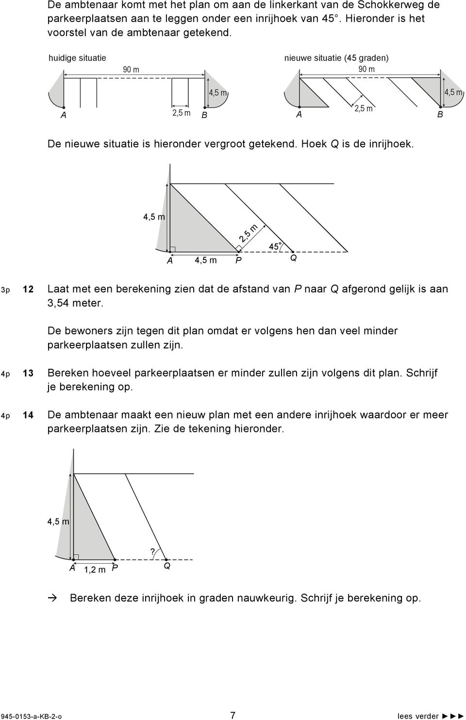 4,5 m 2,5 m 45 A 4,5 m P Q 3p 12 Laat met een berekening zien dat de afstand van P naar Q afgerond gelijk is aan 3,54 meter.