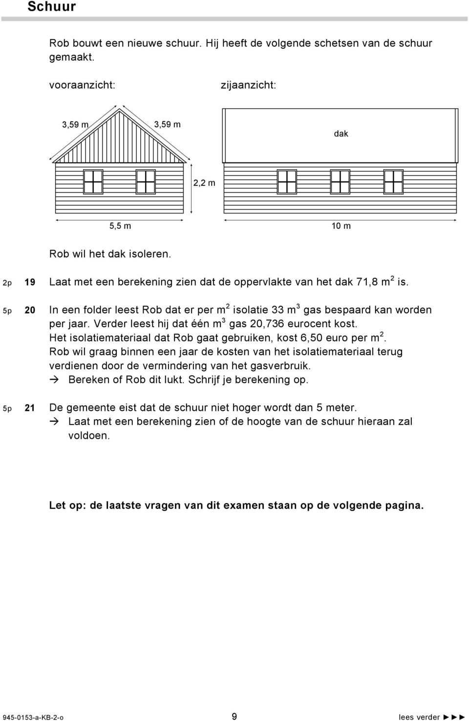 Verder leest hij dat één m 3 gas 20,736 eurocent kost. Het isolatiemateriaal dat Rob gaat gebruiken, kost 6,50 euro per m 2.