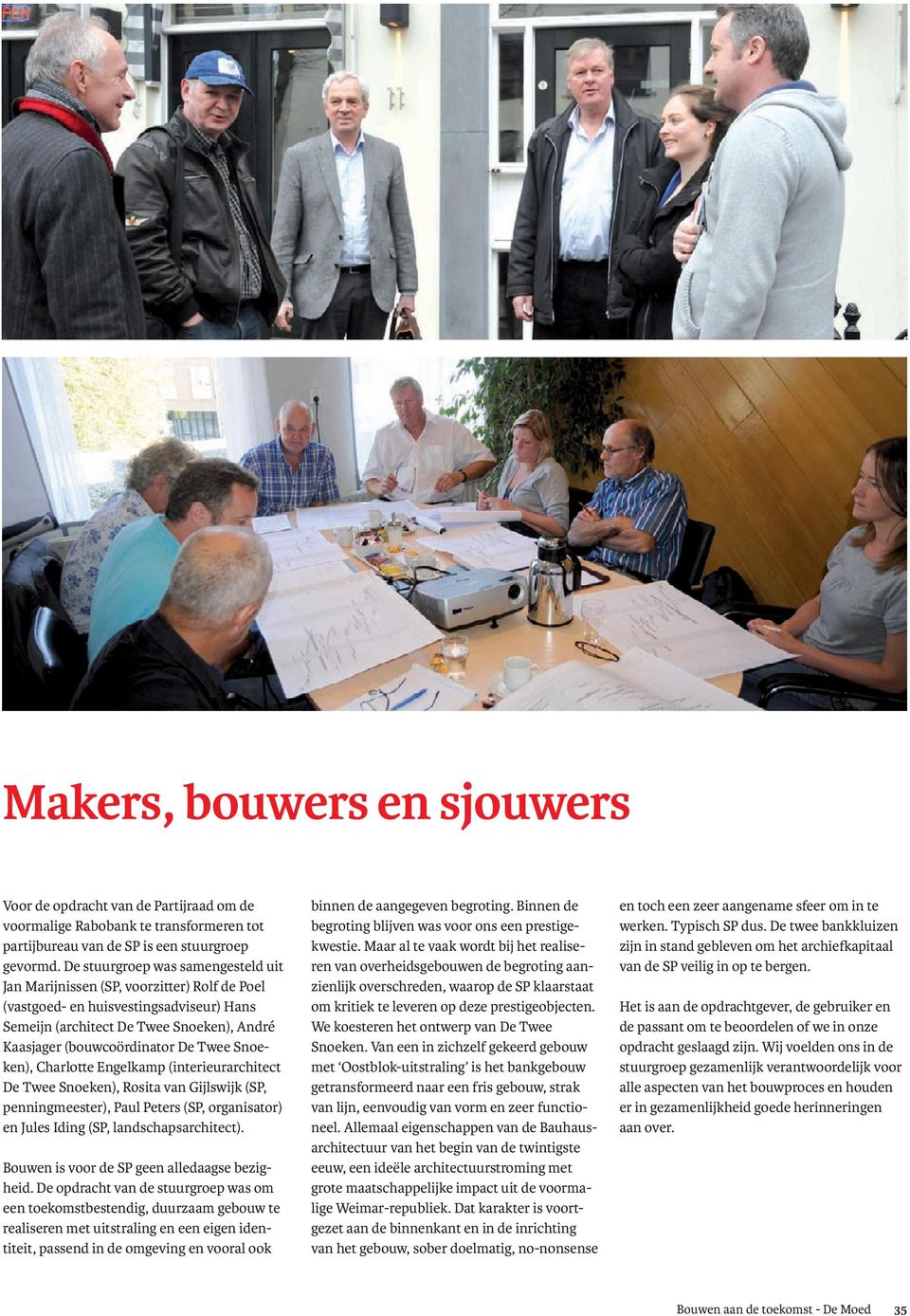 Snoeken), Charlotte Engelkamp (interieurarchitect De Twee Snoeken), Rosita van Gijlswijk (SP, penningmeester), Paul Peters (SP, organisator) en Jules Iding (SP, landschapsarchitect).