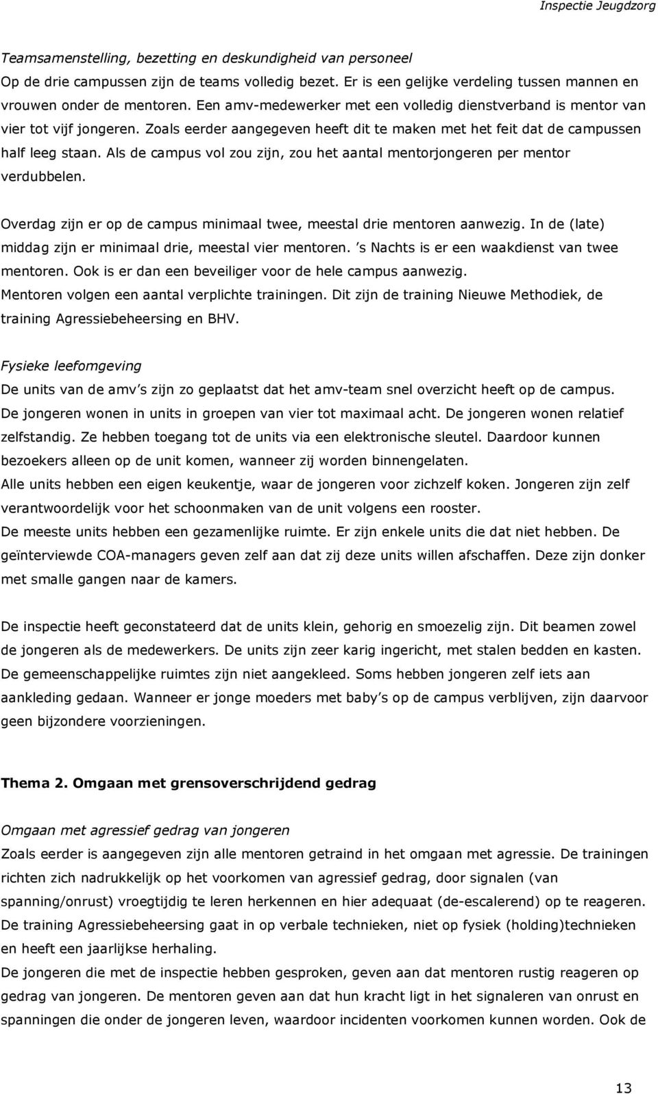 Zoals eerder aangegeven heeft dit te maken met het feit dat de campussen half leeg staan. Als de campus vol zou zijn, zou het aantal mentorjongeren per mentor verdubbelen.