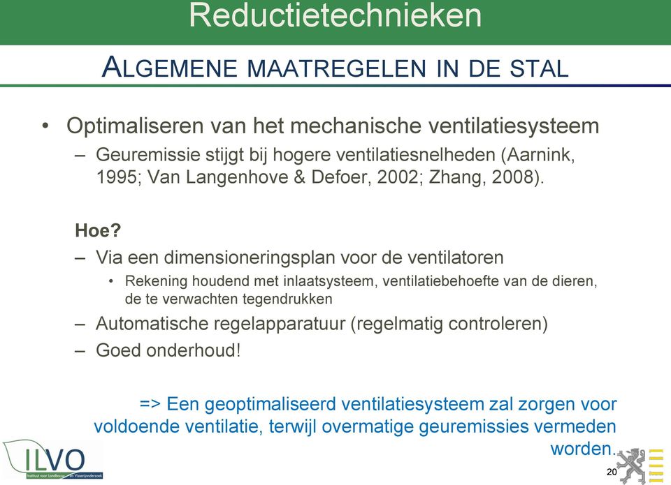 Via een dimensioneringsplan voor de ventilatoren Rekening houdend met inlaatsysteem, ventilatiebehoefte van de dieren, de te verwachten