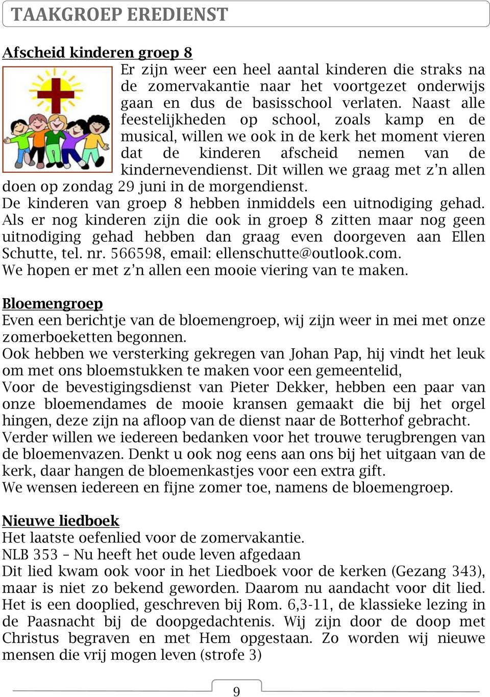 Dit willen we graag met z n allen doen op zondag 29 juni in de morgendienst. De kinderen van groep 8 hebben inmiddels een uitnodiging gehad.