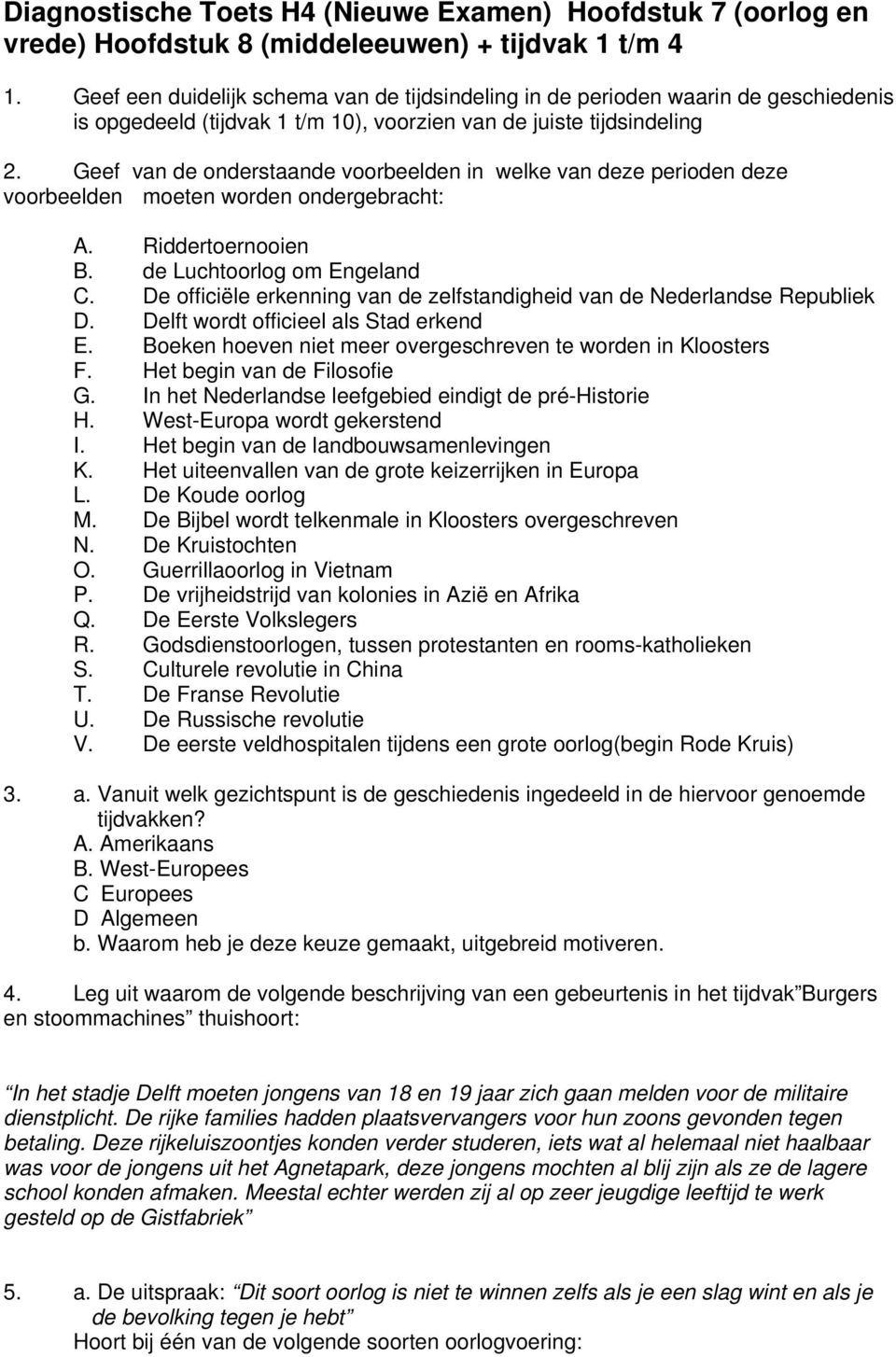 Geef van de onderstaande voorbeelden in welke van deze perioden deze voorbeelden moeten worden ondergebracht: A. Riddertoernooien B. de Luchtoorlog om Engeland C.