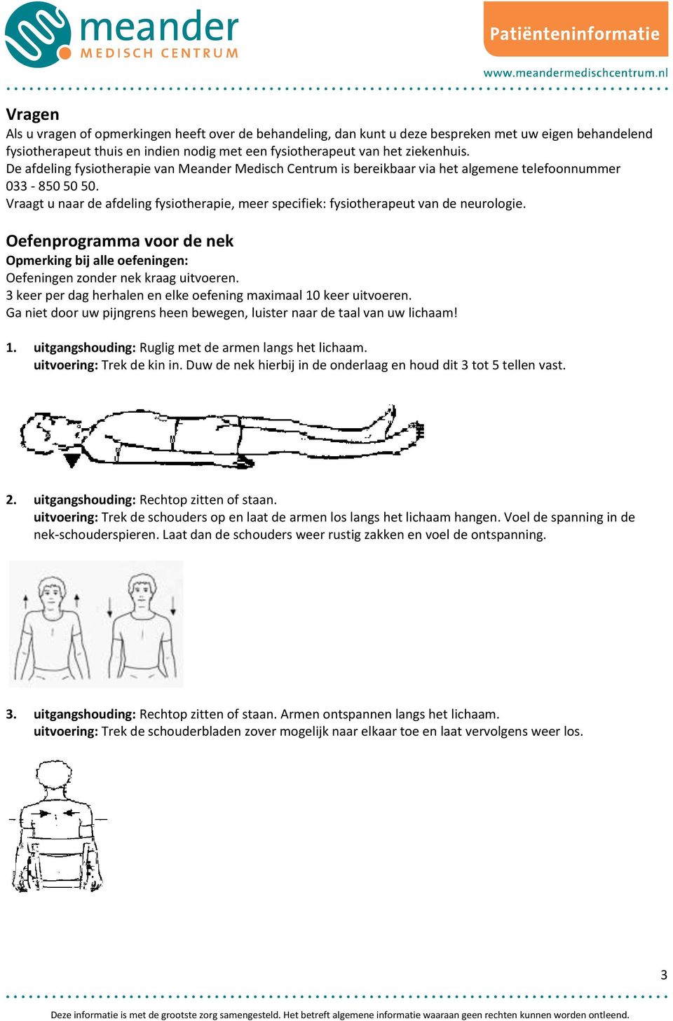 Vraagt u naar de afdeling fysiotherapie, meer specifiek: fysiotherapeut van de neurologie. Oefenprogramma voor de nek Opmerking bij alle oefeningen: Oefeningen zonder nek kraag uitvoeren.