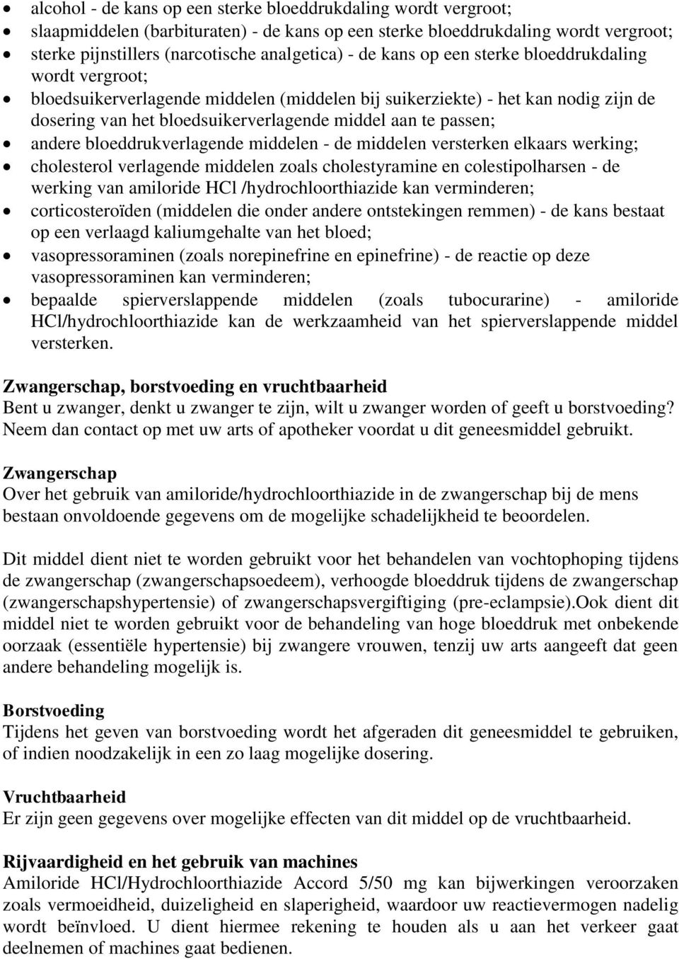 andere bloeddrukverlagende middelen - de middelen versterken elkaars werking; cholesterol verlagende middelen zoals cholestyramine en colestipolharsen - de werking van amiloride HCl