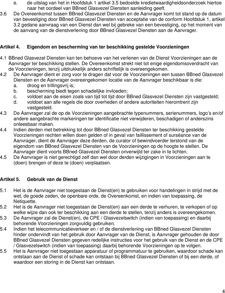 6 De Overeenkomst tussen BBned Glasvezel Diensten en de Aanvrager komt tot stand op de datum van bevestiging door BBned Glasvezel Diensten van acceptatie van de conform Hoofdstuk 1, artikel 3.