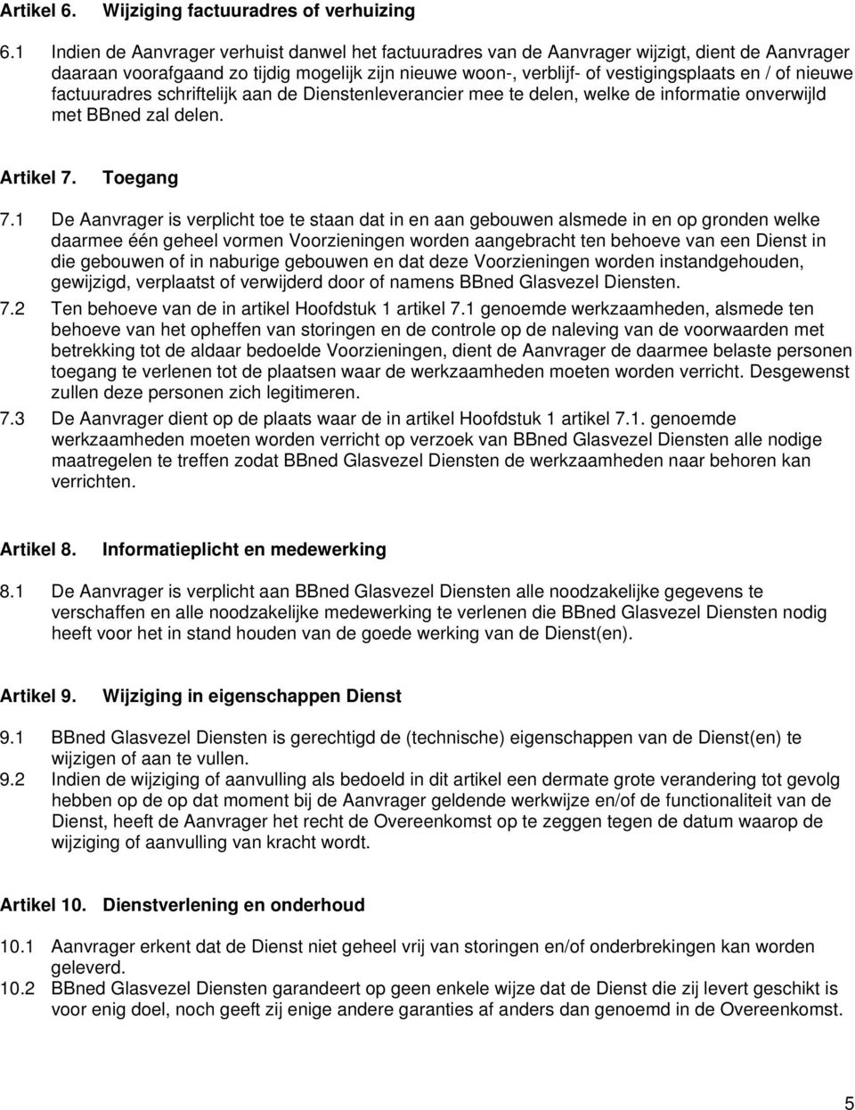 nieuwe factuuradres schriftelijk aan de Dienstenleverancier mee te delen, welke de informatie onverwijld met BBned zal delen. Artikel 7. Toegang 7.