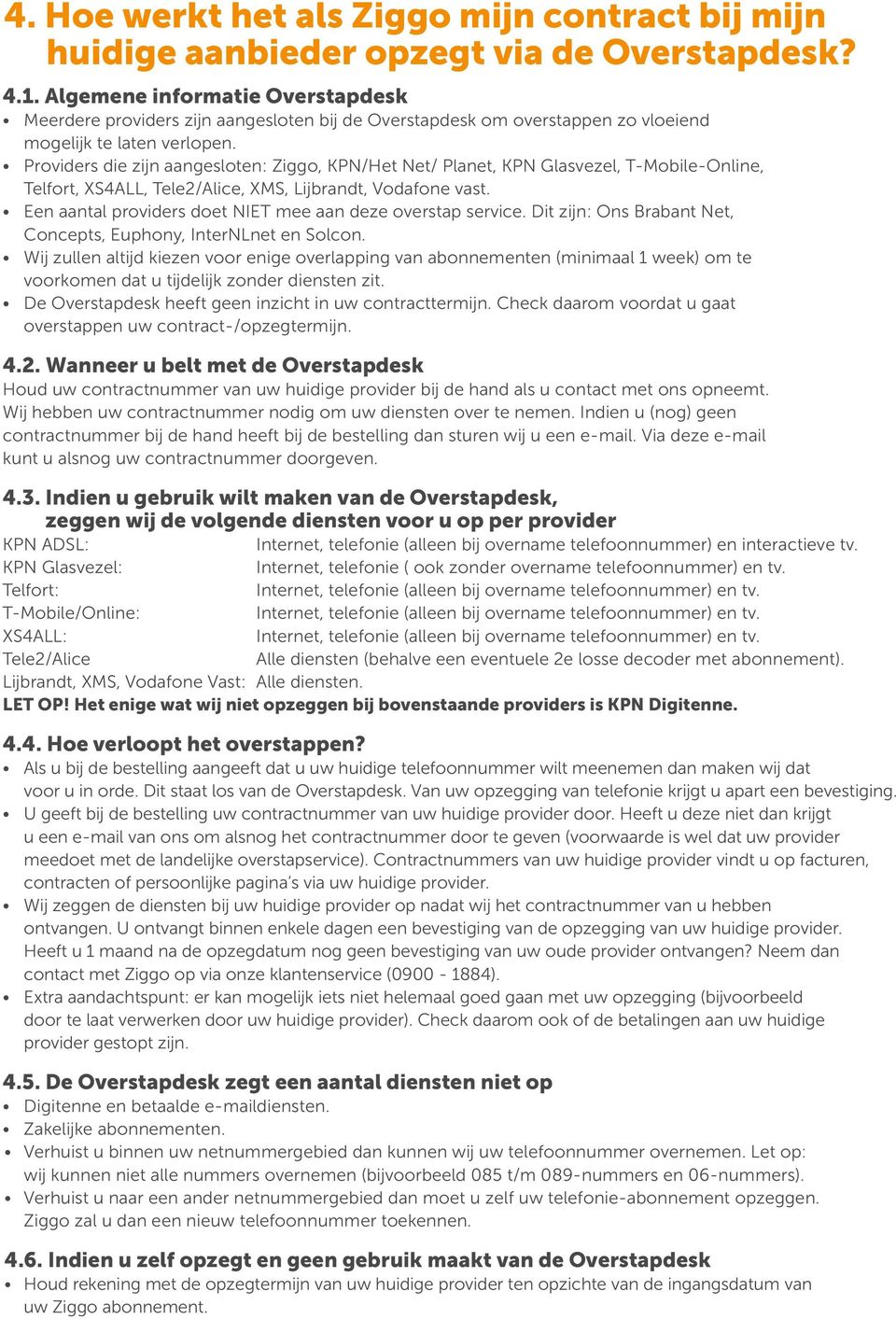 Providers die zijn aangesloten: Ziggo, KPN/Het Net/ Planet, KPN Glasvezel, T-Mobile-Online, Telfort, XS4ALL, Tele2/Alice, XMS, Lijbrandt, Vodafone vast.