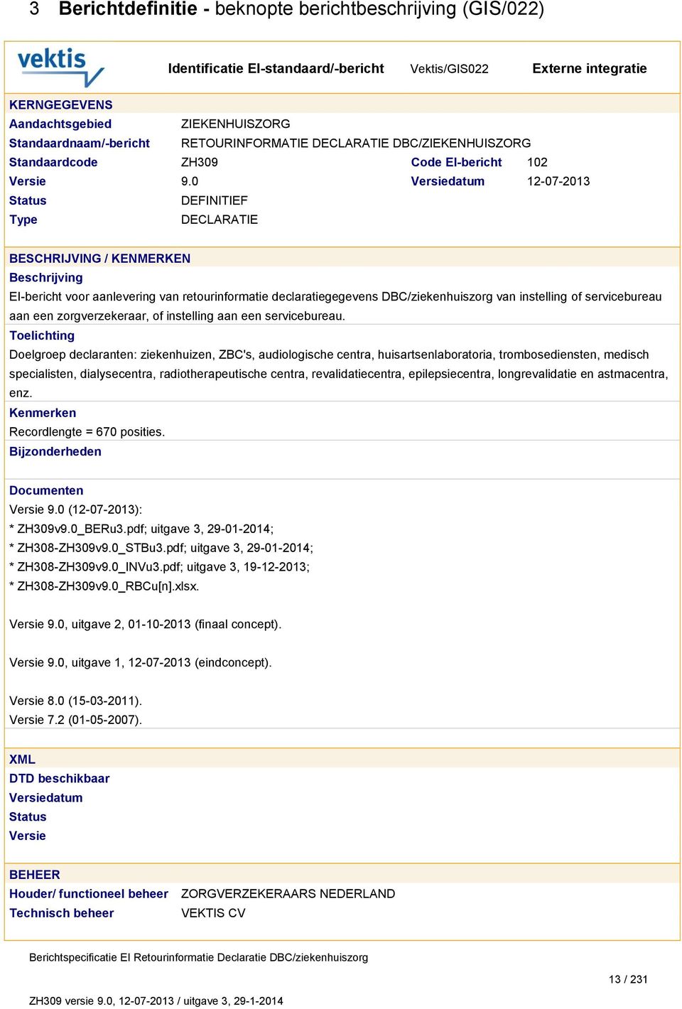 0 Versiedatum 12-07-2013 Status DEFINITIEF Type DECLARATIE BESCHRIJVING / KENMERKEN Beschrijving EI-bericht voor aanlevering van retourinformatie declaratiegegevens DBC/ziekenhuiszorg van instelling