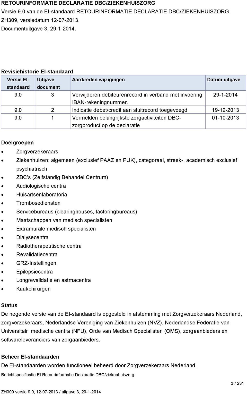 0 1 Vermelden belangrijkste zorgactiviteiten DBCzorgproduct op de declaratie 01-10-2013 Doelgroepen Zorgverzekeraars Ziekenhuizen: algemeen (exclusief PAAZ en PUK), categoraal, streek-, academisch