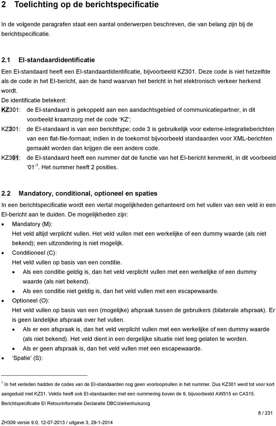 Deze code is niet hetzelfde als de code in het EI-bericht, aan de hand waarvan het bericht in het elektronisch verkeer herkend wordt.