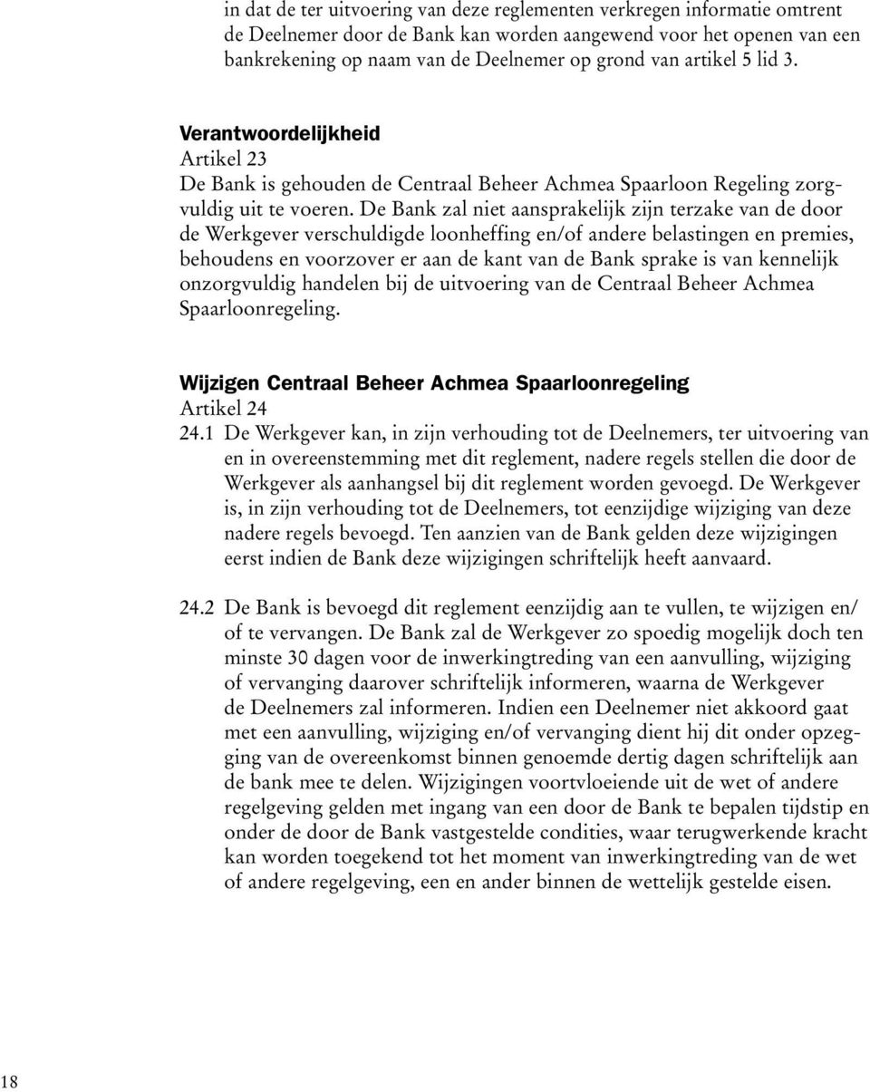 De Bank zal niet aansprakelijk zijn terzake van de door de Werkgever verschuldigde loonheffing en/of andere belastingen en premies, behoudens en voorzover er aan de kant van de Bank sprake is van