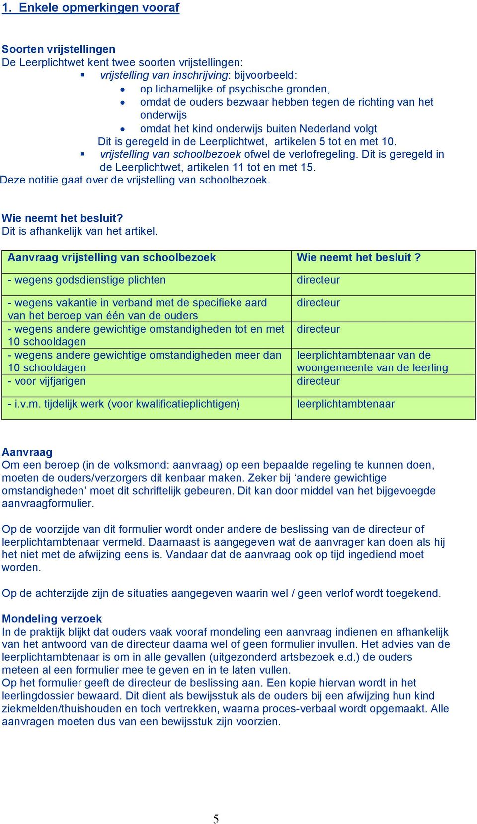 vrijstelling van schoolbezoek ofwel de verlofregeling. Dit is geregeld in de Leerplichtwet, artikelen 11 tot en met 15. Deze notitie gaat over de vrijstelling van schoolbezoek. Wie neemt het besluit?