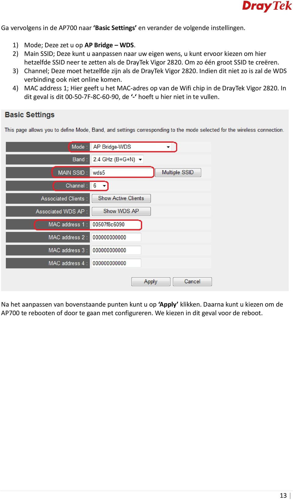 3) Channel; Deze moet hetzelfde zijn als de DrayTek Vigor 2820. Indien dit niet zo is zal de WDS verbinding ook niet online komen.