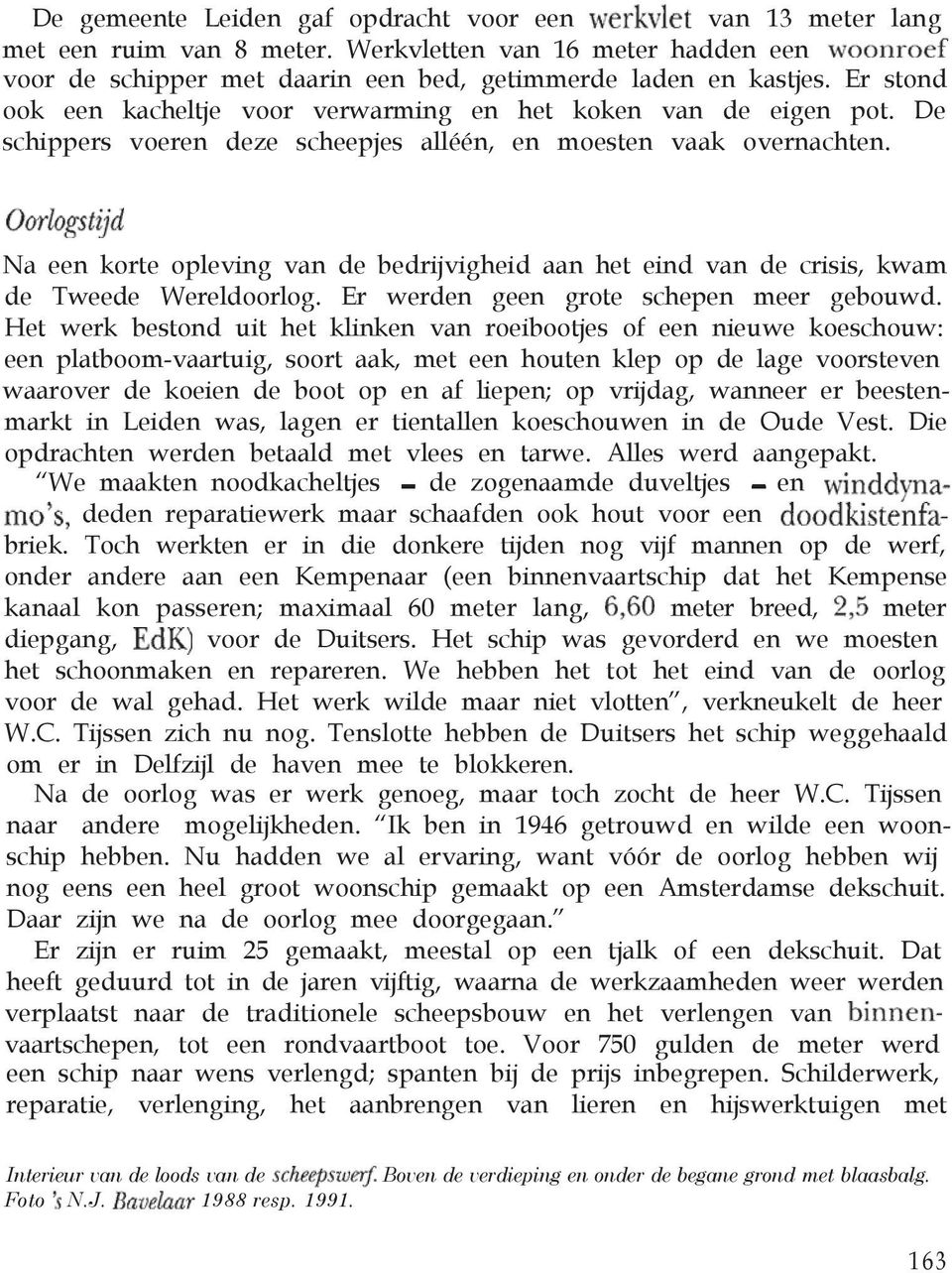 Na een korte opleving van de bedrijvigheid aan het eind van de crisis, kwam de Tweede Wereldoorlog. Er werden geen grote schepen meer gebouwd.