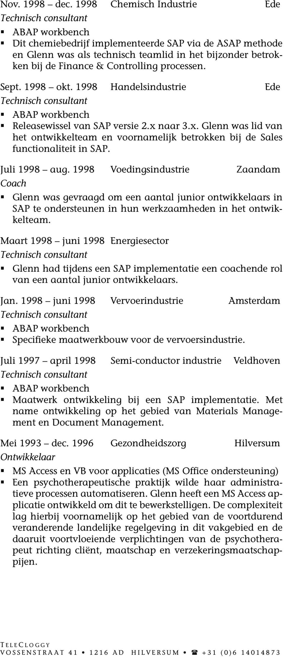 1998 okt. 1998 Handelsindustrie Ede Releasewissel van SAP versie 2.x naar 3.x. Glenn was lid van het ontwikkelteam en voornamelijk betrokken bij de Sales functionaliteit in SAP. Juli 1998 aug.