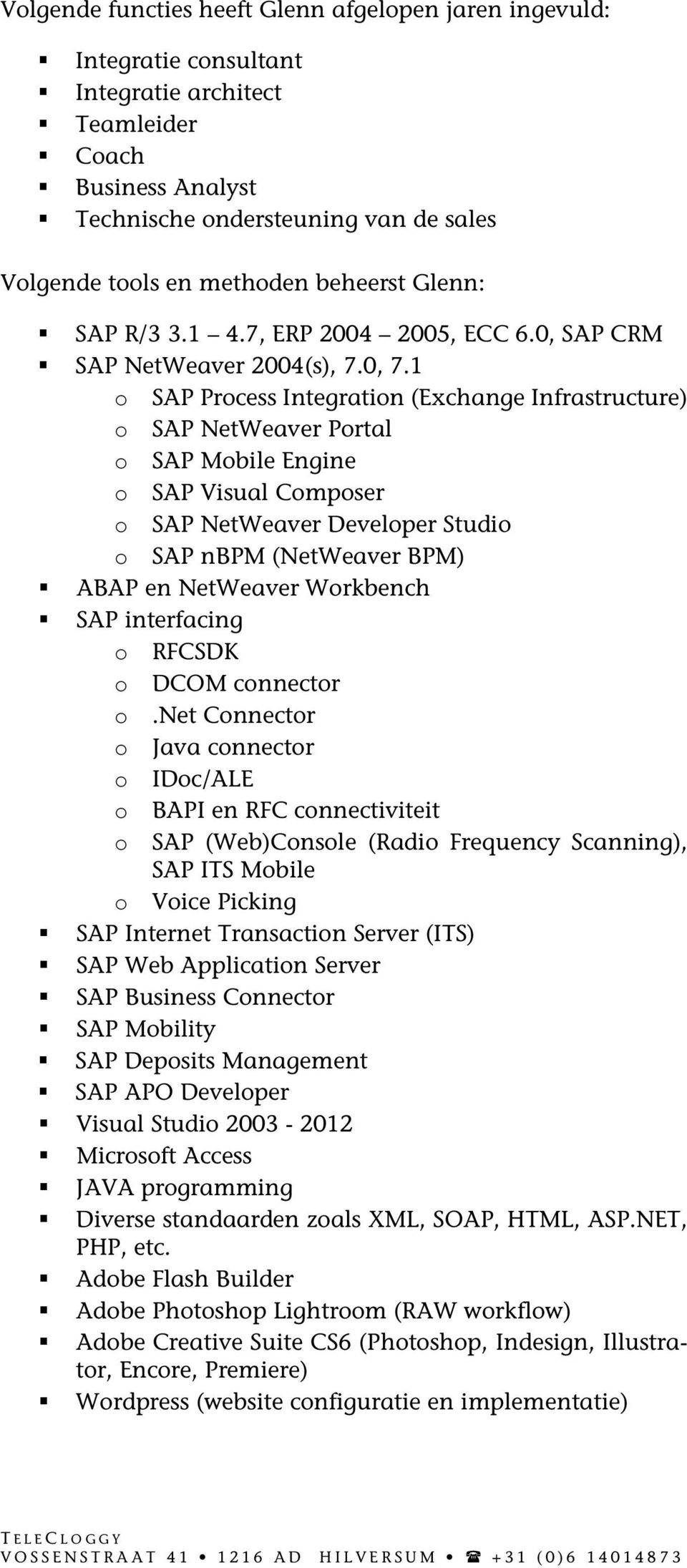 1 o SAP Process Integration (Exchange Infrastructure) o SAP NetWeaver Portal o SAP Mobile Engine o SAP Visual Composer o SAP Studio o SAP nbpm (NetWeaver BPM) ABAP en NetWeaver Workbench SAP