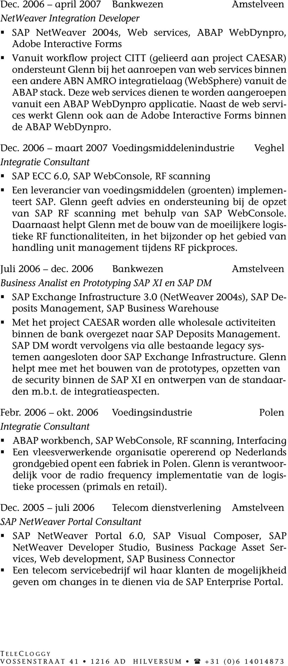 Deze web services dienen te worden aangeroepen vanuit een ABAP WebDynpro applicatie. Naast de web services werkt Glenn ook aan de Adobe Interactive Forms binnen de ABAP WebDynpro. Dec.