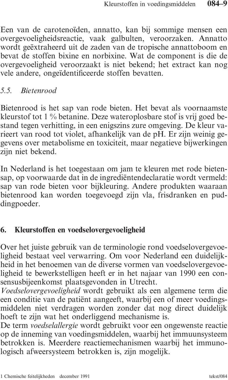 Wat de component is die de overgevoeligheid veroorzaakt is niet bekend; het extract kan nog vele andere, ongeïdentificeerde stoffen bevatten. 5.5. Bietenrood Bietenrood is het sap van rode bieten.