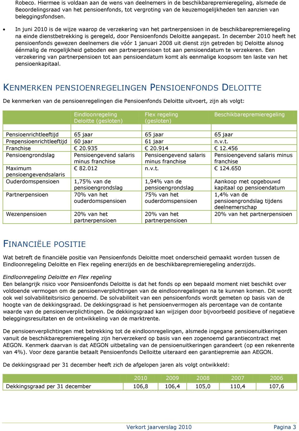 beleggingsfondsen. In juni 2010 is de wijze waarop de verzekering van het partnerpensioen in de beschikbarepremieregeling na einde dienstbetrekking is geregeld, door Pensioenfonds Deloitte aangepast.