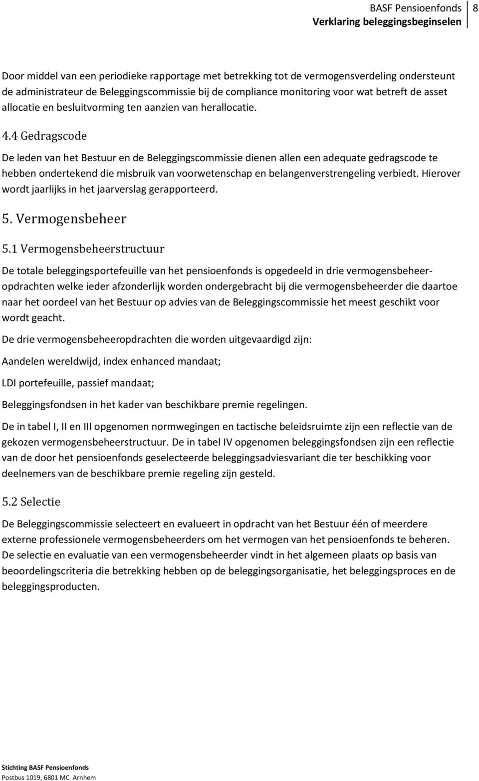 4 Gedragscode De leden van het Bestuur en de Beleggingscommissie dienen allen een adequate gedragscode te hebben ondertekend die misbruik van voorwetenschap en belangenverstrengeling verbiedt.