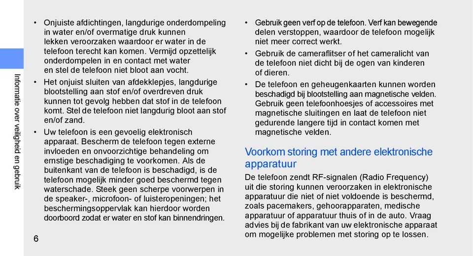 Het onjuist sluiten van afdekklepjes, langdurige blootstelling aan stof en/of overdreven druk kunnen tot gevolg hebben dat stof in de telefoon komt.