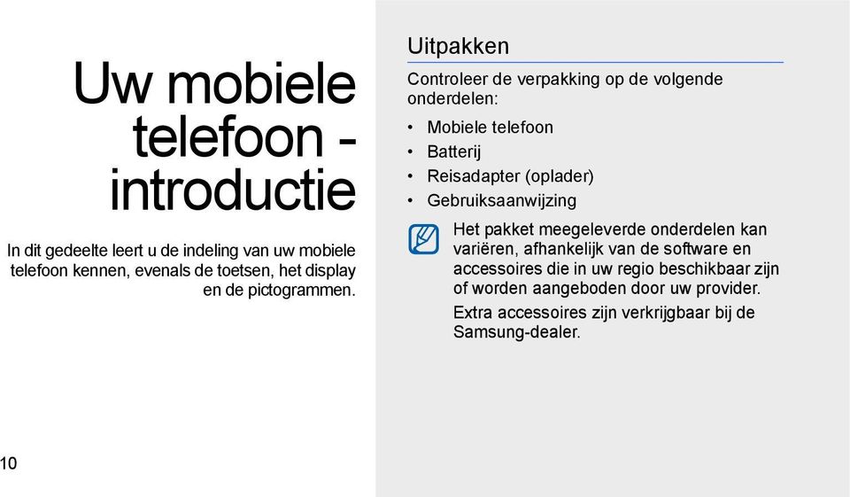 Uitpakken Controleer de verpakking op de volgende onderdelen: Mobiele telefoon Batterij Reisadapter (oplader)