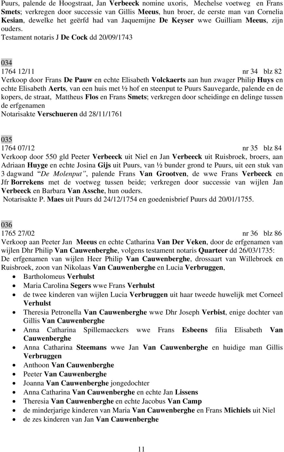 Testament notaris J De Cock dd 20/09/1743 034 1764 12/11 nr 34 blz 82 Verkoop door Frans De Pauw en echte Elisabeth Volckaerts aan hun zwager Philip Huys en echte Elisabeth Aerts, van een huis met ½