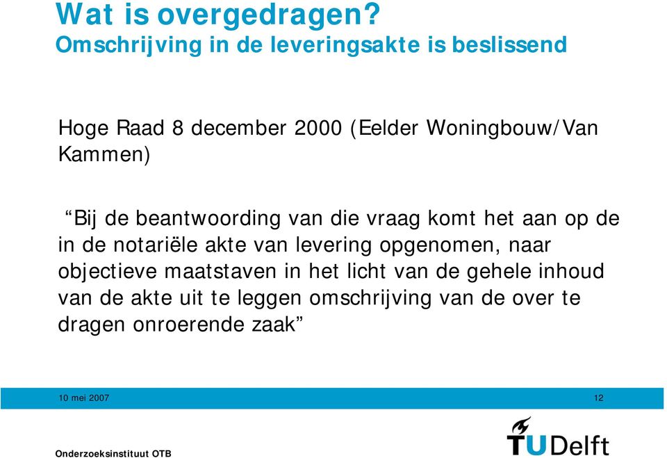 Woningbouw/Van Kammen) Bij de beantwoording van die vraag komt het aan op de in de notariële