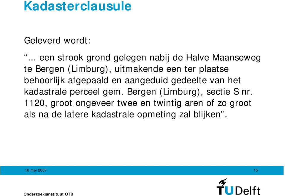 ter plaatse behoorlijk afgepaald en aangeduid gedeelte van het kadastrale perceel gem.