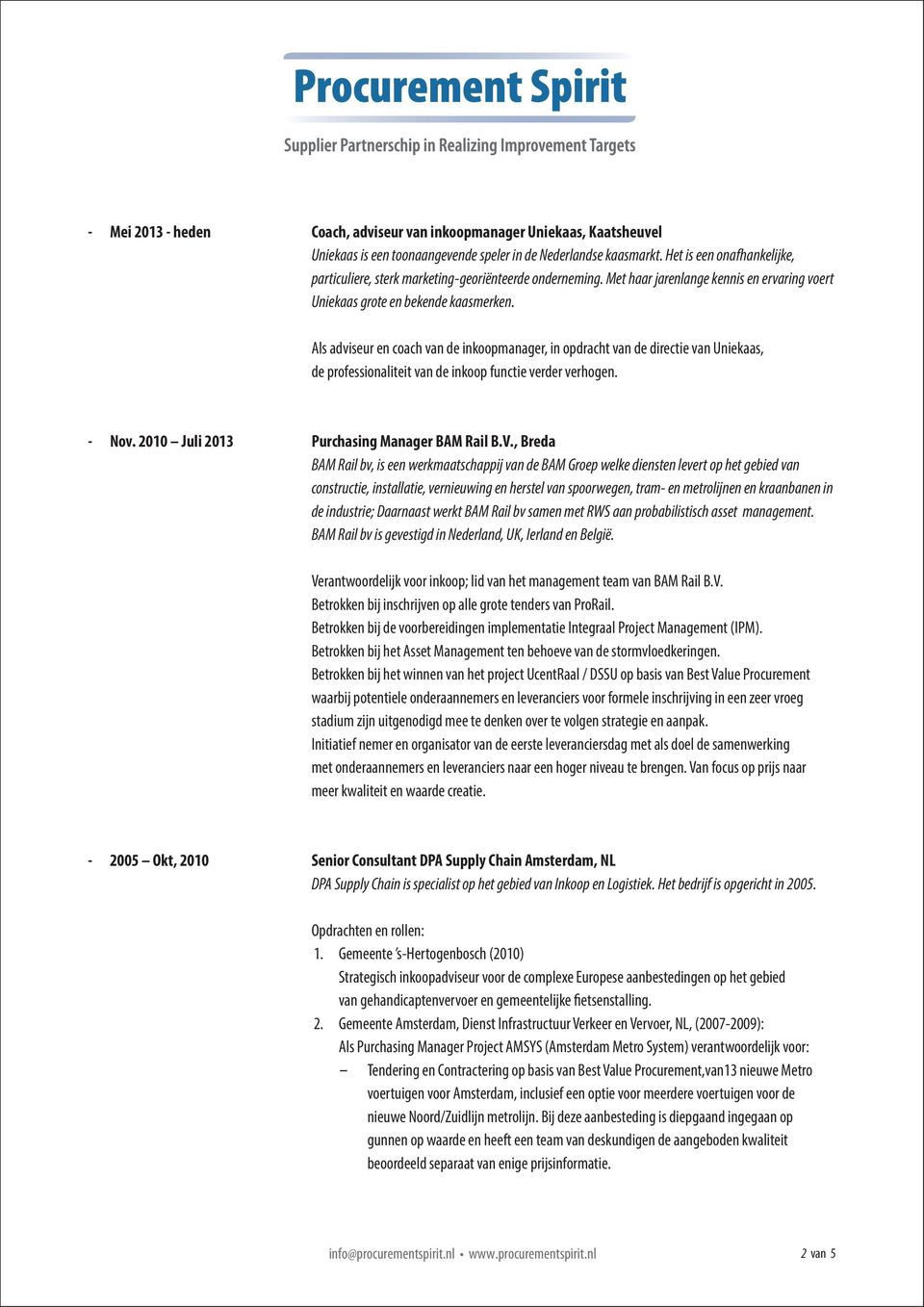 Als adviseur en coach van de inkoopmanager, in opdracht van de directie van Uniekaas, de professionaliteit van de inkoop functie verder verhogen. - Nov. 2010 Juli 2013 Purchasing Manager BAM Rail B.V.