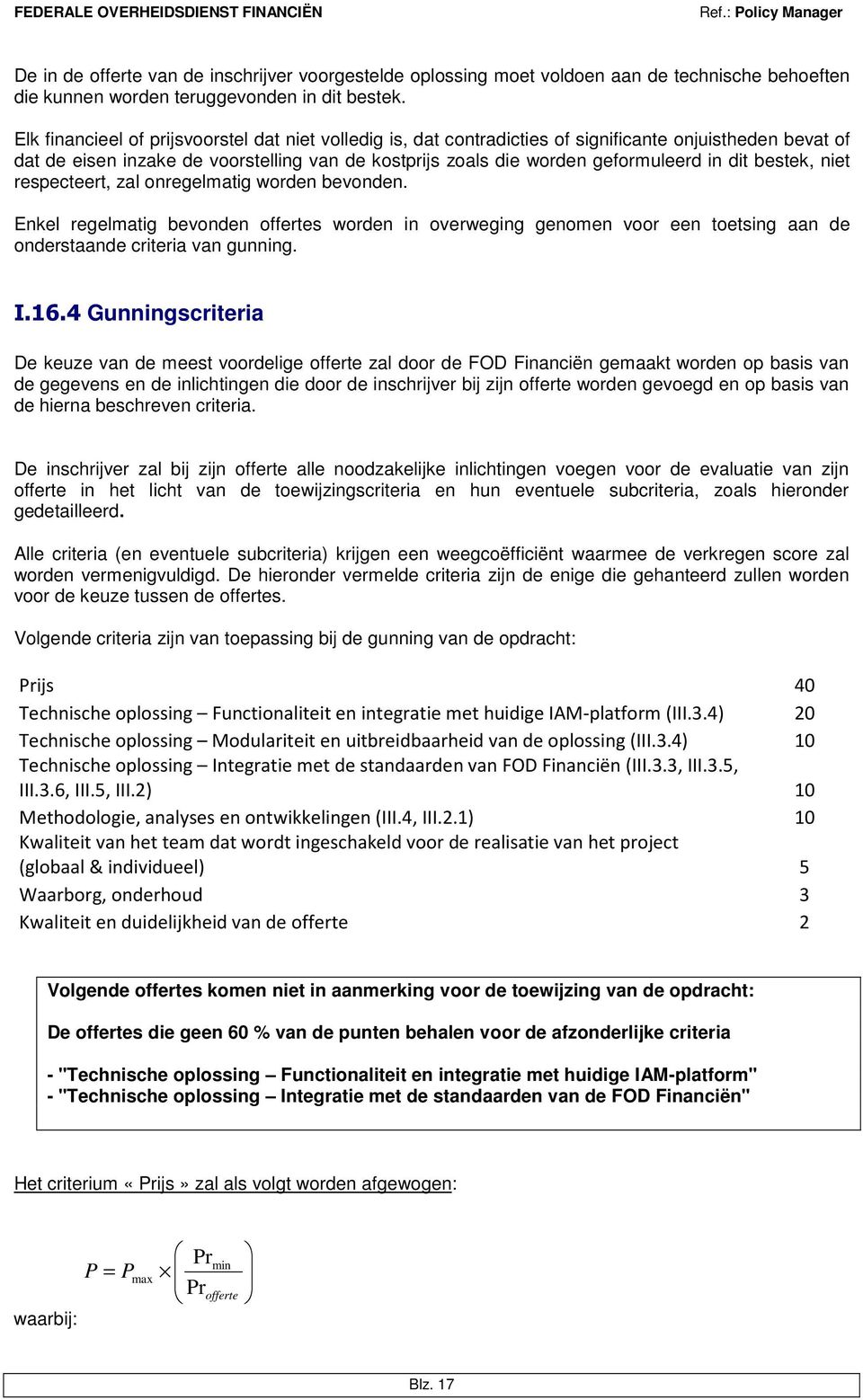 bestek, niet respecteert, zal onregelmatig worden bevonden. Enkel regelmatig bevonden offertes worden in overweging genomen voor een toetsing aan de onderstaande criteria van gunning. I.16.