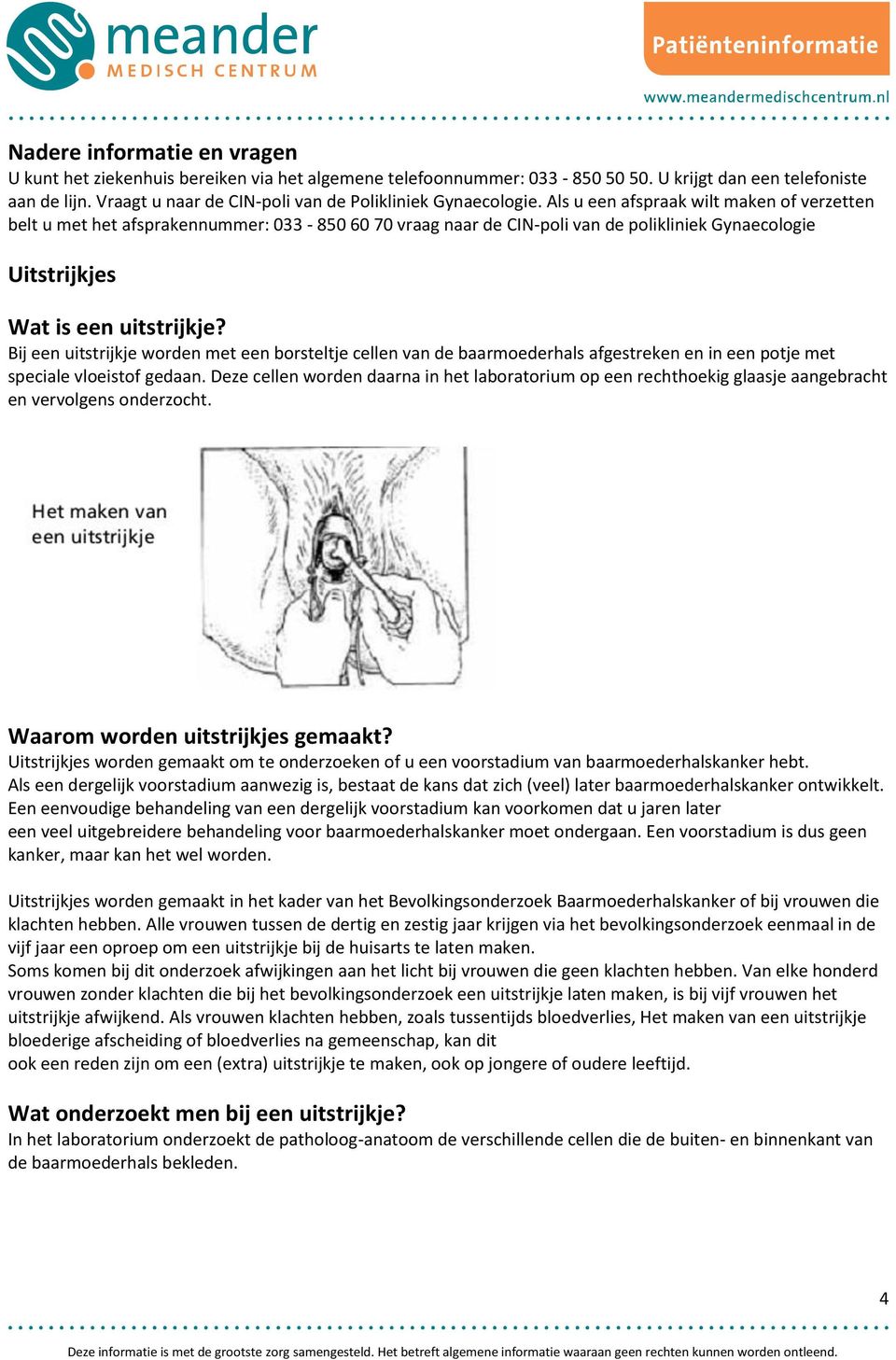 Als u een afspraak wilt maken of verzetten belt u met het afsprakennummer: 033-850 60 70 vraag naar de CIN-poli van de polikliniek Gynaecologie Uitstrijkjes Wat is een uitstrijkje?