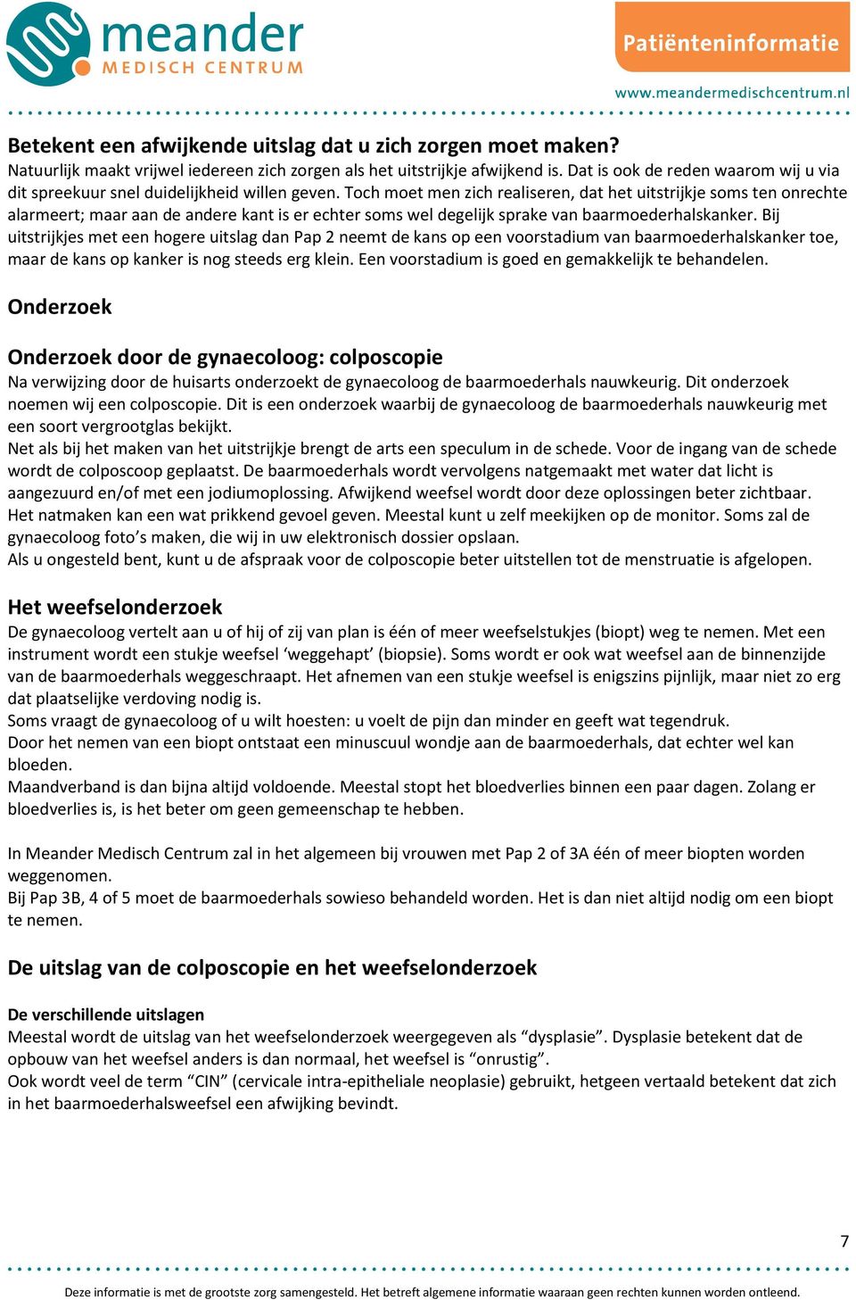 Toch moet men zich realiseren, dat het uitstrijkje soms ten onrechte alarmeert; maar aan de andere kant is er echter soms wel degelijk sprake van baarmoederhalskanker.