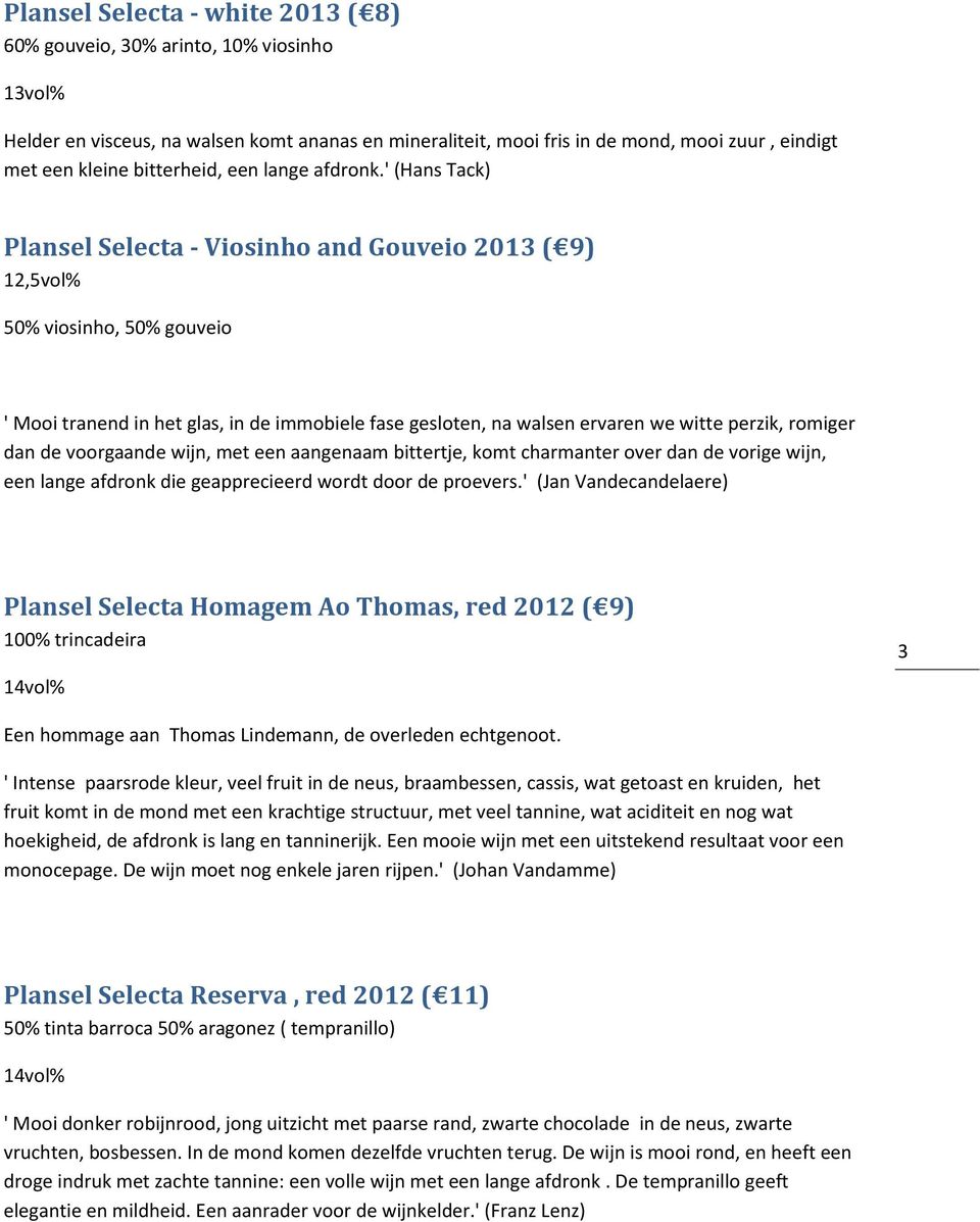 ' (Hans Tack) Plansel Selecta - Viosinho and Gouveio 2013 ( 9) 12,5vol% 50% viosinho, 50% gouveio ' Mooi tranend in het glas, in de immobiele fase gesloten, na walsen ervaren we witte perzik, romiger