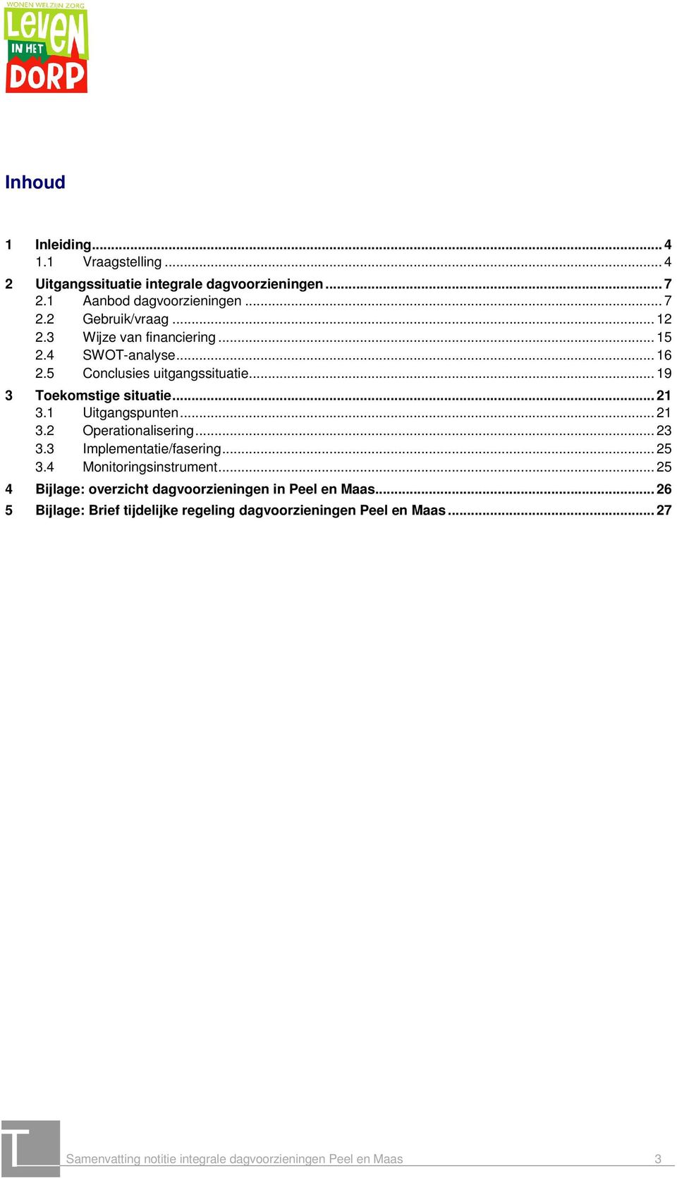 1 Uitgangspunten... 21 3.2 Operationalisering... 23 3.3 Implementatie/fasering... 25 3.4 Monitoringsinstrument.