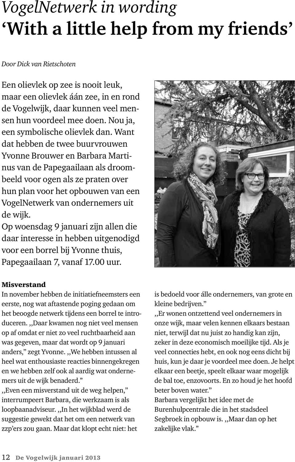 Want dat hebben de twee buurvrouwen Yvonne Brouwer en Barbara Martinus van de Papegaailaan als droombeeld voor ogen als ze praten over hun plan voor het opbouwen van een VogelNetwerk van ondernemers