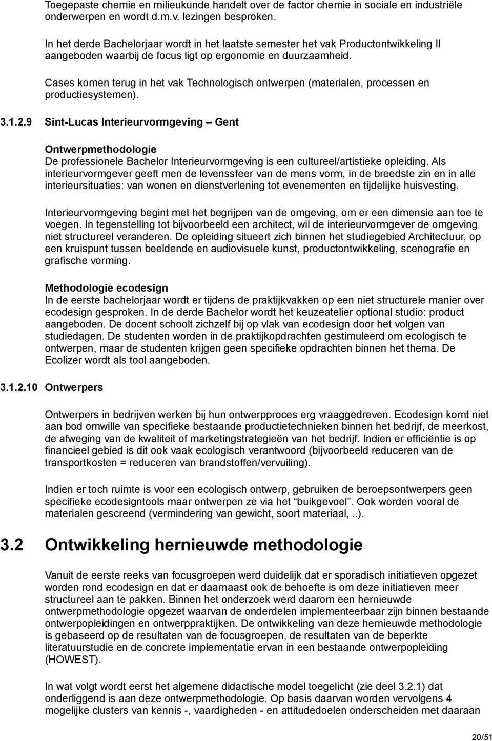 Cases komen terug in het vak Technologisch ontwerpen (materialen, processen en productiesystemen). 3.1.2.