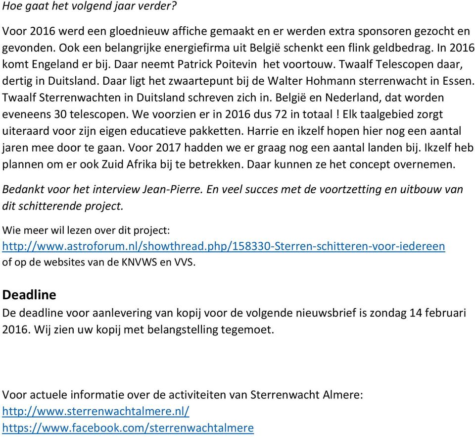 Daar ligt het zwaartepunt bij de Walter Hohmann sterrenwacht in Essen. Twaalf Sterrenwachten in Duitsland schreven zich in. België en Nederland, dat worden eveneens 30 telescopen.