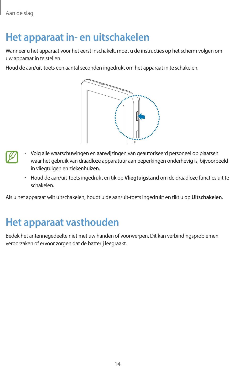 Volg alle waarschuwingen en aanwijzingen van geautoriseerd personeel op plaatsen waar het gebruik van draadloze apparatuur aan beperkingen onderhevig is, bijvoorbeeld in vliegtuigen en ziekenhuizen.