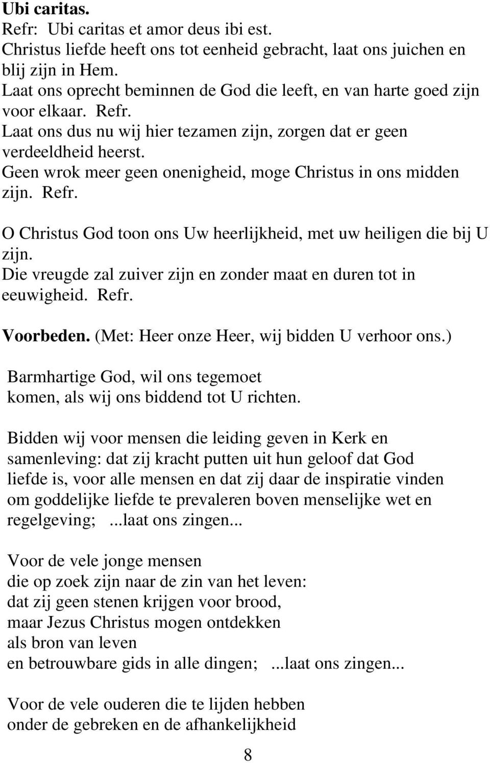 Geen wrok meer geen onenigheid, moge Christus in ons midden zijn. Refr. O Christus God toon ons Uw heerlijkheid, met uw heiligen die bij U zijn.