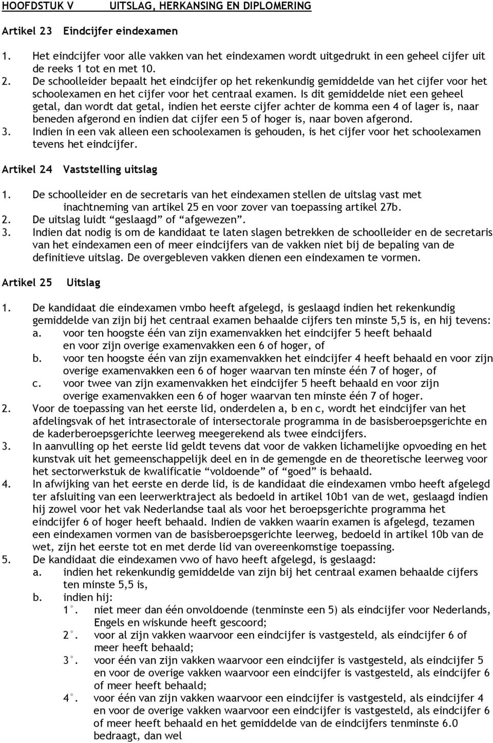 De schoolleider bepaalt het eindcijfer op het rekenkundig gemiddelde van het cijfer voor het schoolexamen en het cijfer voor het centraal examen.